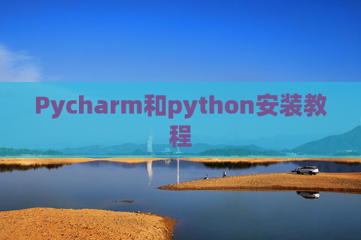 Pycharm和python安装教程 Pycharm和python安装教程